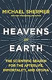 Heavens on Earth: The Scientific Search for the Afterlife, Immortality, and Utopia