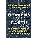 Heavens on Earth: The Scientific Search for the Afterlife, Immortality, and Utopia