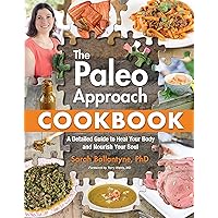 Paleo Approach Cookbook: A Detailed Guide to Heal Your Body and Nourish Your Soul