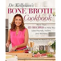Dr. Kellyann's Bone Broth Cookbook: 125 Recipes to Help You Lose Pounds, Inches, and Wrinkles
