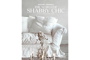 Rachel Ashwell The World of Shabby Chic: Beautiful Homes, My Story & Vision