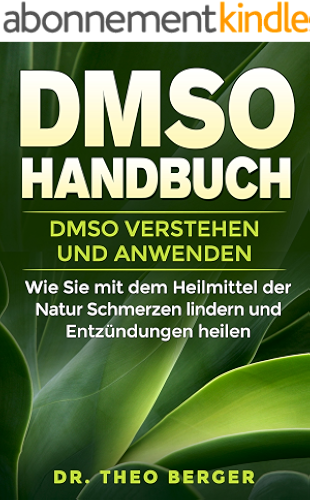Download DMSO Handbuch: DMSO verstehen und anwenden. Wie Sie mit dem Heilmittel der Natur Schmerzen lindern und Entzündungen heilen. (German Edition) PDF