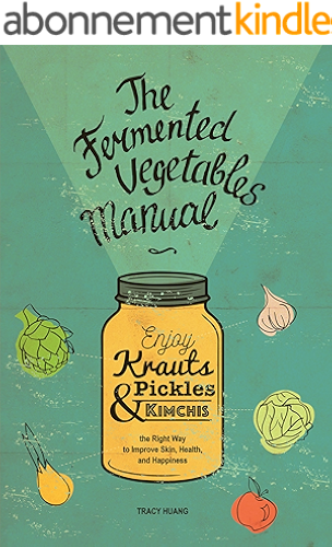 Download The Fermented Vegetables Manual: Enjoy Krauts, Pickles, and Kimchis the Right Way to Improve Skin, Health, and Happiness (English Edition) PDF