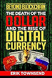 Beyond Blockchain: The Death of the Dollar and the Rise of Digital Currency