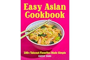 Easy Asian Cookbook: 100+ Takeout Favorites Made Simple