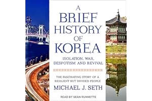 A Brief History of Korea: Isolation, War, Despotism and Revival: The Fascinating Story of a Resilient But Divided People