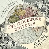 The Clockwork Universe: Isaac Newton, The Royal Society, and the Birth of the Modern World