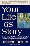 Your Life as Story: Discovering the "New Autobiography" and Writing Memoir as Literature