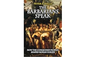 The Barbarians Speak: How the Conquered Peoples Shaped Roman Europe