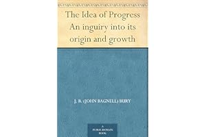 The Idea of Progress An inguiry into its origin and growth