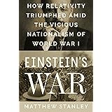 Einstein's War: How Relativity Triumphed Amid the Vicious Nationalism of World War I