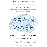 Brain Wash: Detox Your Mind for Clearer Thinking, Deeper Relationships, and Lasting Happiness