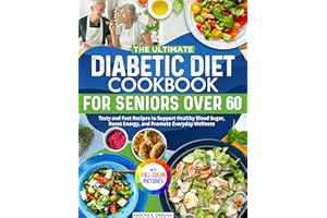 The Ultimate Diabetic Diet Cookbook for Seniors Over 60: Tasty and Fast Recipes to Support Healthy Blood Sugar, Boost Energy,