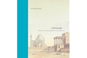 Isfahan: Architecture and Urban Experience in Early Modern Iran