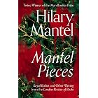 Mantel Pieces: The New Book from The Sunday Times Best Selling Author of the Wolf Hall Trilogy