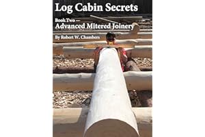 Log Cabin Secrets: Book 2: Advanced Mitered Joinery