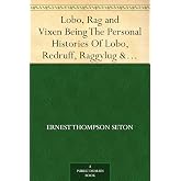 Lobo, Rag and Vixen Being The Personal Histories Of Lobo, Redruff, Raggylug &amp; Vixen