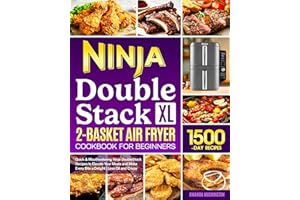 Ninja DoubleStack XL 2-Basket Air Fryer Cookbook for Beginners: Quick & Mouthwatering Ninja DoubleStack Recipes to Elevate Yo