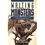 Writing Monsters: How to Craft Believably Terrifying Creatures to Enhance Your Horror, Fantasy, an d Science Fiction
