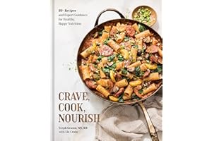 Crave, Cook, Nourish: 80+ Recipes and Expert Guidance for Healthy, Happy Nutrition [A Cookbook and Nutrition Guide]