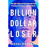 Billion Dollar Loser: The Epic Rise and Spectacular Fall of Adam Neumann and WeWork