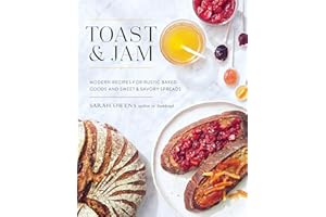Toast and Jam: Modern Recipes for Rustic Baked Goods and Sweet and Savory Spreads