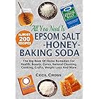 All You Need is Epsom Salt, Honey And Baking Soda: The Big Book Of Home Remedies For Health, Beauty, Cures, Natural Cleaning,