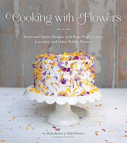 Download Cooking with Flowers: Sweet and Savory Recipes with Rose Petals, Lilacs, Lavender, and Other Edible Flowers (English Edition) PDF