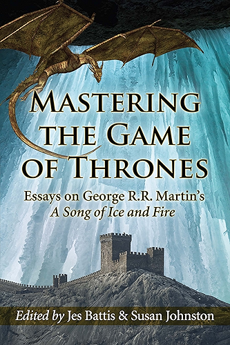 Download Mastering the Game of Thrones: Essays on George R.R. Martin's A Song of Ice and Fire (English Edition) PDF