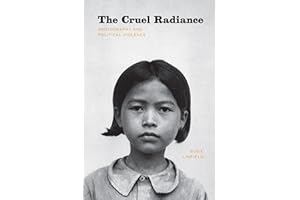 The Cruel Radiance: Photography and Political Violence