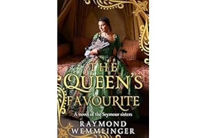 The Queen's Favourite: A novel of the Seymour sisters (Raymond Wemmlinger Tudor Royals Series)