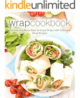 Amazon Com Wraps Discover A Delicious Sandwich Alternative With Easy Wrap Recipes For All Types Of Delicious Wraps 2nd Edition Ebook Press Booksumo Kindle Store