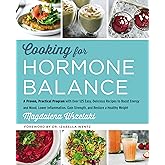 Cooking for Hormone Balance: A Proven, Practical Program with Over 125 Easy, Delicious Recipes to Boost Energy and Mood, Lower Inflammation, Gain ... Weight―Healing Recipes for Hormone Support