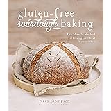 Gluten-Free Sourdough Baking: The Miracle Method for Creating Great Bread Without Wheat