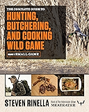The Complete Guide to Hunting, Butchering, and Cooking Wild Game: Volume 2: Small Game and Fowl