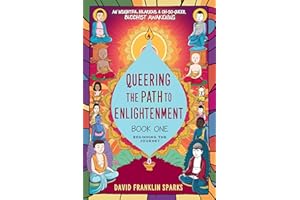 Queering The Path to Enlightenment: Beginning the Journey: An Insightful, Hilarious, and Oh-So-Queer Buddhist Awakening