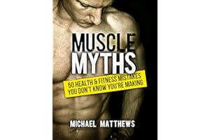 Muscle Myths: 50 Health & Fitness Mistakes You Don't Know You're Making (The Build Muscle, Get Lean, and Stay Healthy Series)