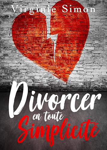 Download Divorcer en toute Simplicité: (Guide du Divorce : Finances, Enfants, Avocat, Pensions, Procédures...) PDF
