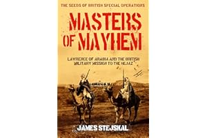 Masters of Mayhem: Lawrence of Arabia and the British Military Mission to the Hejaz