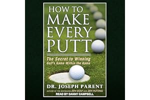 How to Make Every Putt: The Secret to Winning Golf's Game Within the Game