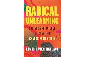 Radical Unlearning: The Art and Science of Creating Change from Within