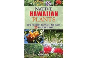 Native Hawaiian Plants: How to Grow, Cultivate, and Enjoy 25 Popular Plants