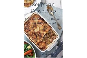 Soup Can Casseroles: Over 150 Main Dish Recipes Using Canned Soups (Southern Cooking Recipes)