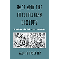 Race and the Totalitarian Century: Geopolitics in the Black Literary Imagination book cover Race and the Totalitarian Century: Geopolitics in the Black Literary Imagination book cover