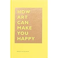 How Art Can Make You Happy: (Art Therapy Books, Art Books, Books About Happiness) (The HOW Series)
