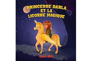 Princesse Darla et la Licorne Magique: Une belle histoire du soir pour s'endormir (Les chroniques de la princesse t. 1) (Fren