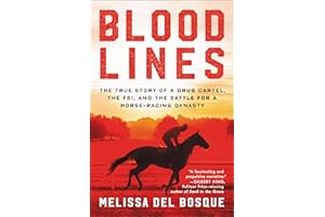 Bloodlines: The True Story of a Drug Cartel, the FBI, and the Battle for a Horse-Racing Dynasty – A Gripping Investigation by Emmy-Winning Journalist Melissa del Bosque