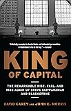 King of Capital: The Remarkable Rise, Fall, and Rise Again of Steve Schwarzman and Blackstone