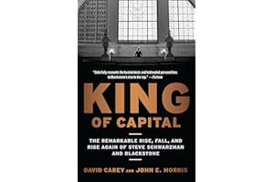 King of Capital: The Remarkable Rise, Fall, and Rise Again of Steve Schwarzman and Blackstone