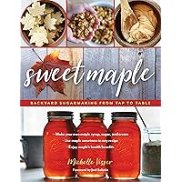 Sweet Maple: Backyard Sugarmaking from Tap to Table